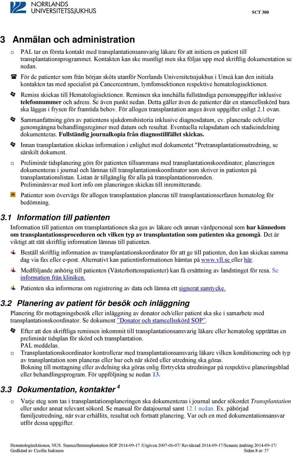 För de patienter som från början sköts utanför Norrlands Universitetssjukhus i Umeå kan den initiala kontakten tas med specialist på Cancercentrum, lymfomsektionen respektive hematologisektionen.