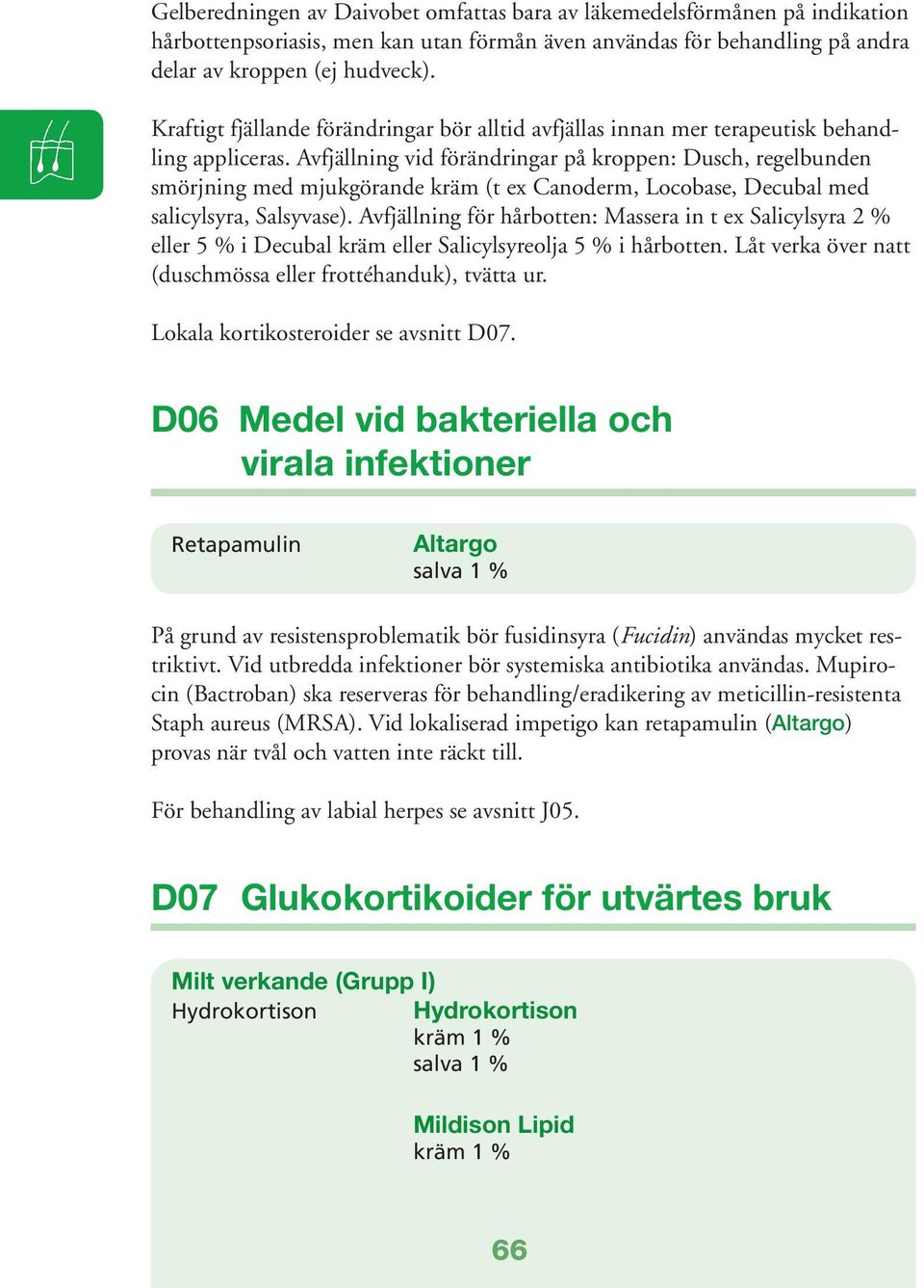 Avfjällning vid förändringar på kroppen: Dusch, regelbunden smörjning med mjukgörande kräm (t ex Canoderm, Locobase, Decubal med salicylsyra, Salsyvase).