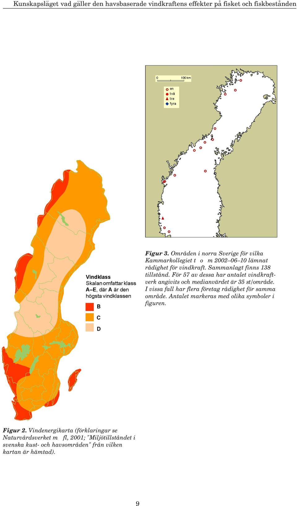 För 57 av dessa har antalet vindkraftverk angivits och medianvärdet är 35 st/område. I vissa fall har flera företag rådighet för samma område.