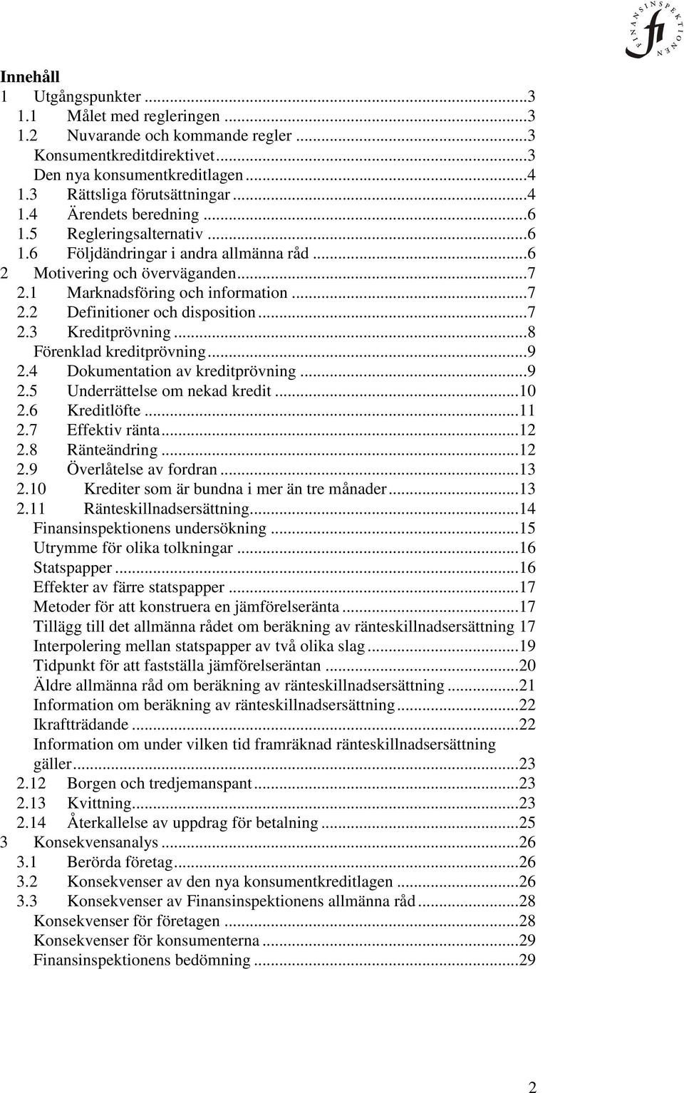 ..8 Förenklad kreditprövning...9 2.4 Dokumentation av kreditprövning...9 2.5 Underrättelse om nekad kredit...10 2.6 Kreditlöfte...11 2.7 Effektiv ränta...12 2.8 Ränteändring...12 2.9 Överlåtelse av fordran.