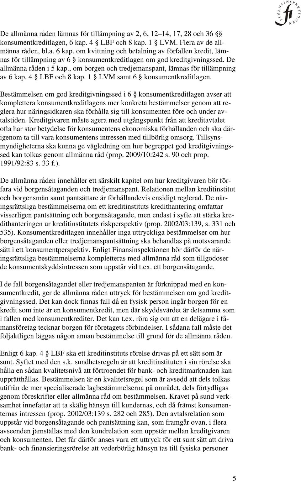 De allmänna råden i 5 kap., om borgen och tredjemanspant, lämnas för tillämpning av 6 kap. 4 LBF och 8 kap. 1 LVM samt 6 konsumentkreditlagen.