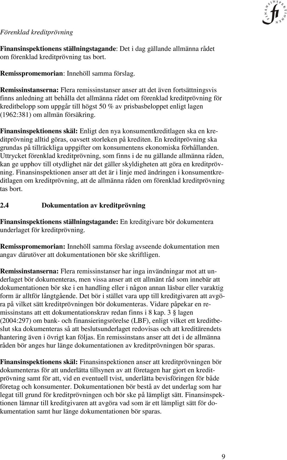 prisbasbeloppet enligt lagen (1962:381) om allmän försäkring. Finansinspektionens skäl: Enligt den nya konsumentkreditlagen ska en kreditprövning alltid göras, oavsett storleken på krediten.