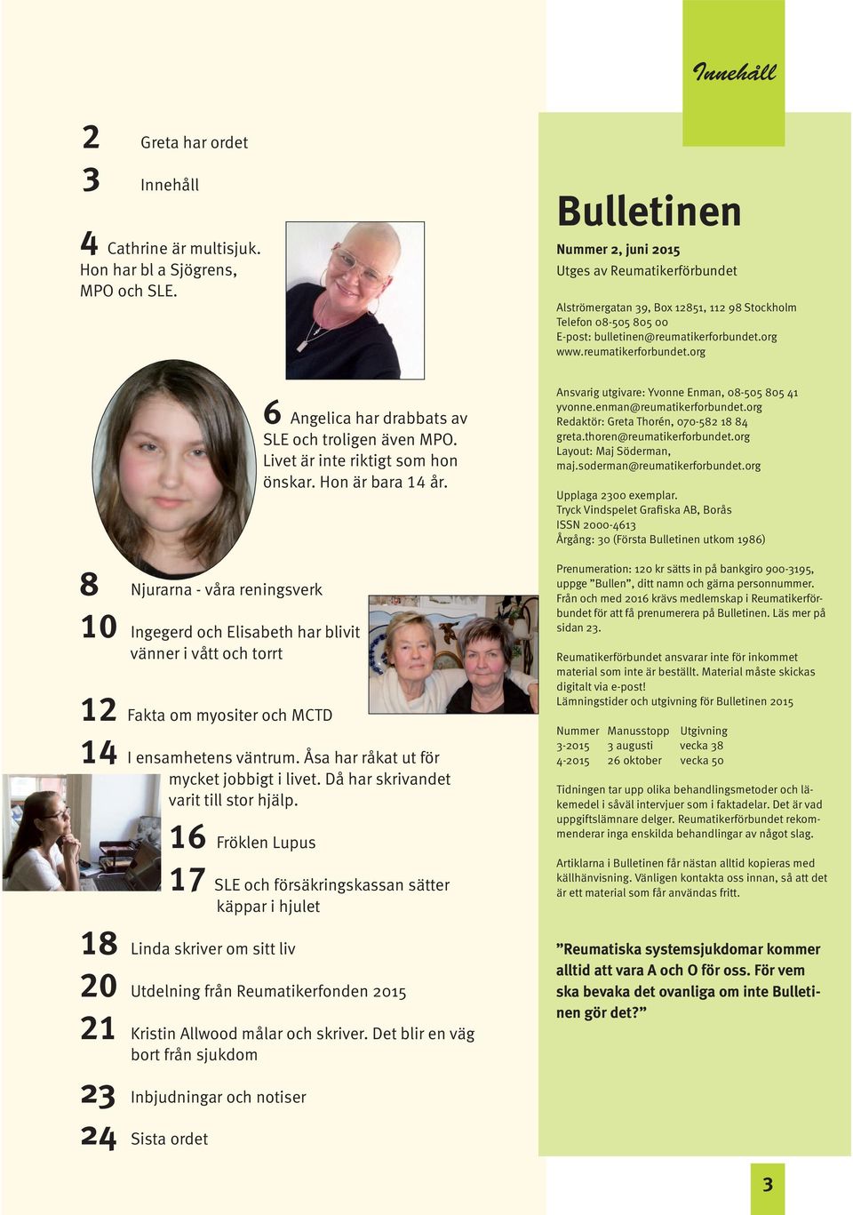 org www.reumatikerforbundet.org 8 Njurarna - våra reningsverk 10 Ingegerd och Elisabeth har blivit vänner i vått och torrt 6 Angelica har drabbats av SLE och troligen även MPO.