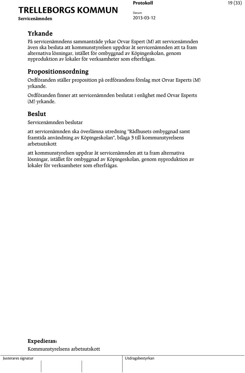 Propositionsordning Ordföranden ställer proposition på ordförandens förslag mot Orvar Esperts (M) yrkande. Ordföranden finner att servicenämnden beslutat i enlighet med Orvar Esperts (M) yrkande.