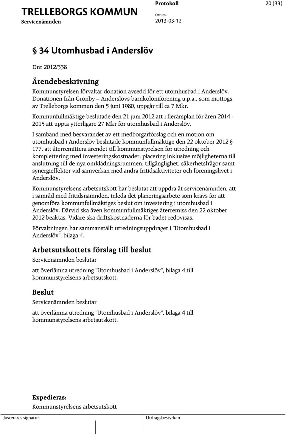 Kommunfullmäktige beslutade den 21 juni 2012 att i flerårsplan för åren 2014-2015 att uppta ytterligare 27 Mkr för utomhusbad i Anderslöv.