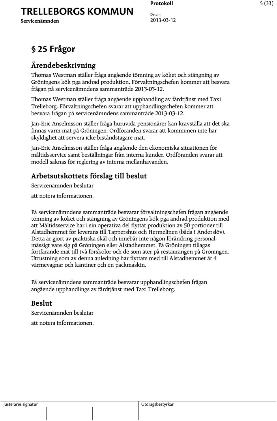 Förvaltningschefen svarar att upphandlingschefen kommer att besvara frågan på servicenämndens sammanträde 2013-03-12.