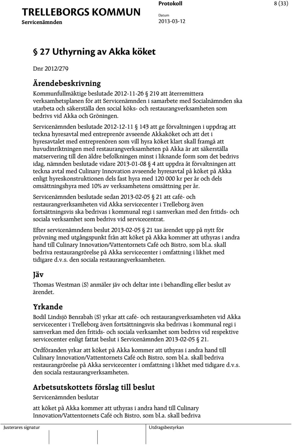 beslutade 2012-12-11 143 att ge förvaltningen i uppdrag att teckna hyresavtal med entreprenör avseende Akkaköket och att det i hyresavtalet med entreprenören som vill hyra köket klart skall framgå