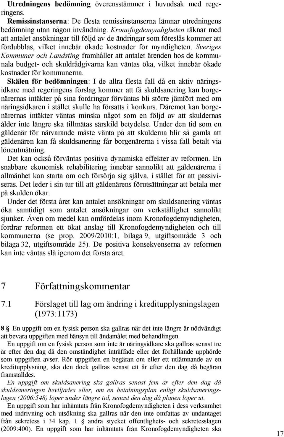 Sveriges Kommuner och Landsting framhåller att antalet ärenden hos de kommunala budget- och skuldrådgivarna kan väntas öka, vilket innebär ökade kostnader för kommunerna.