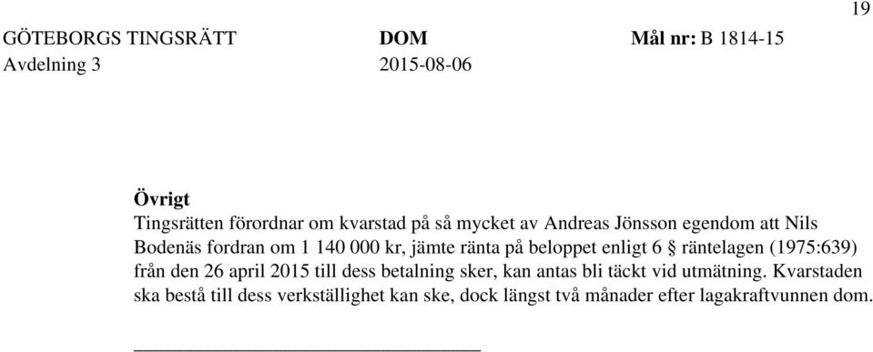 räntelagen (1975:639) från den 26 april 2015 till dess betalning sker, kan antas bli täckt vid