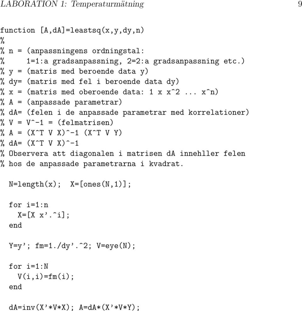 .. x^n) % A = (anpassade parametrar) % da= (felen i de anpassade parametrar med korrelationer) % V = V^-1 = (felmatrisen) % A = (X^T V X)^-1 (X^T V Y) % da= (X^T V X)^-1 %