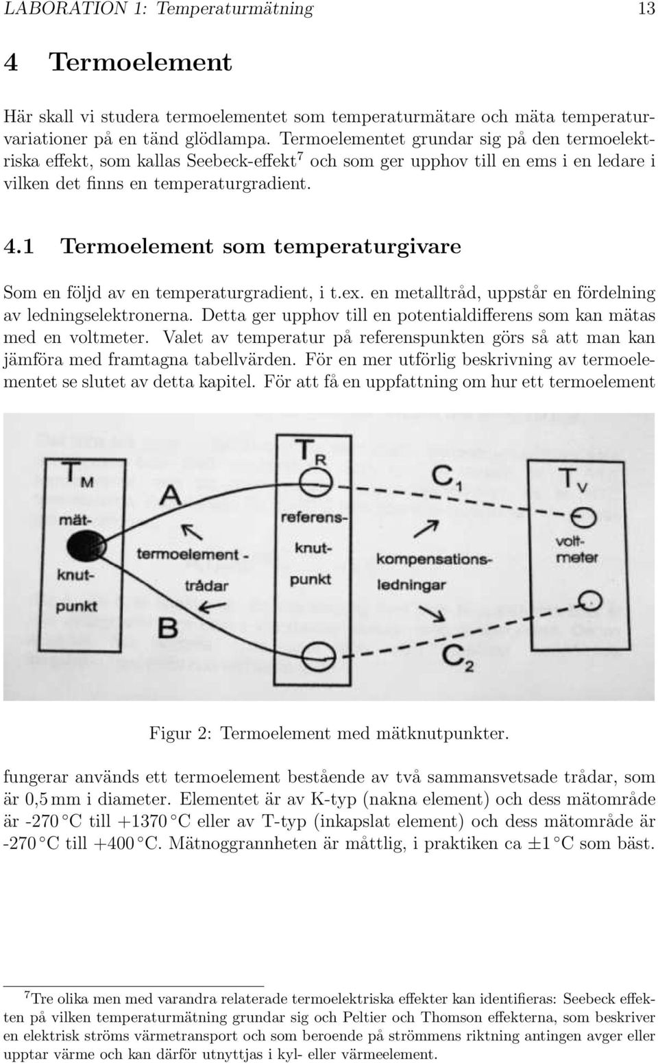 1 Termoelement som temperaturgivare Som en följd av en temperaturgradient, i t.ex. en metalltråd, uppstår en fördelning av ledningselektronerna.