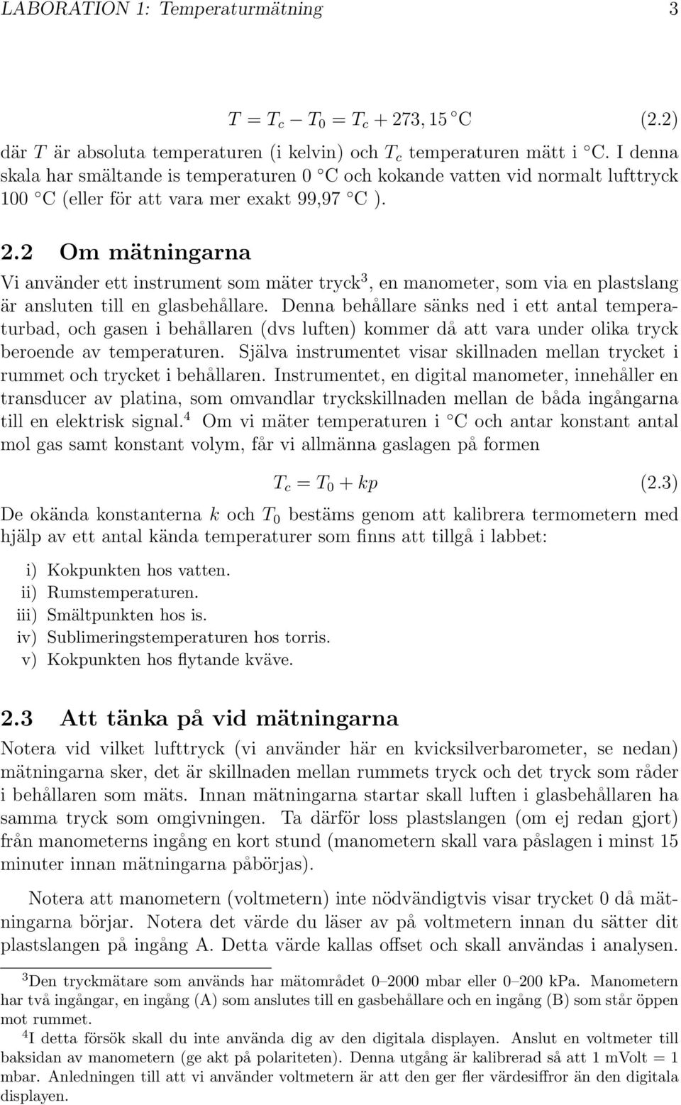 2 Om mätningarna Vi använder ett instrument som mäter tryck 3, en manometer, som via en plastslang är ansluten till en glasbehållare.