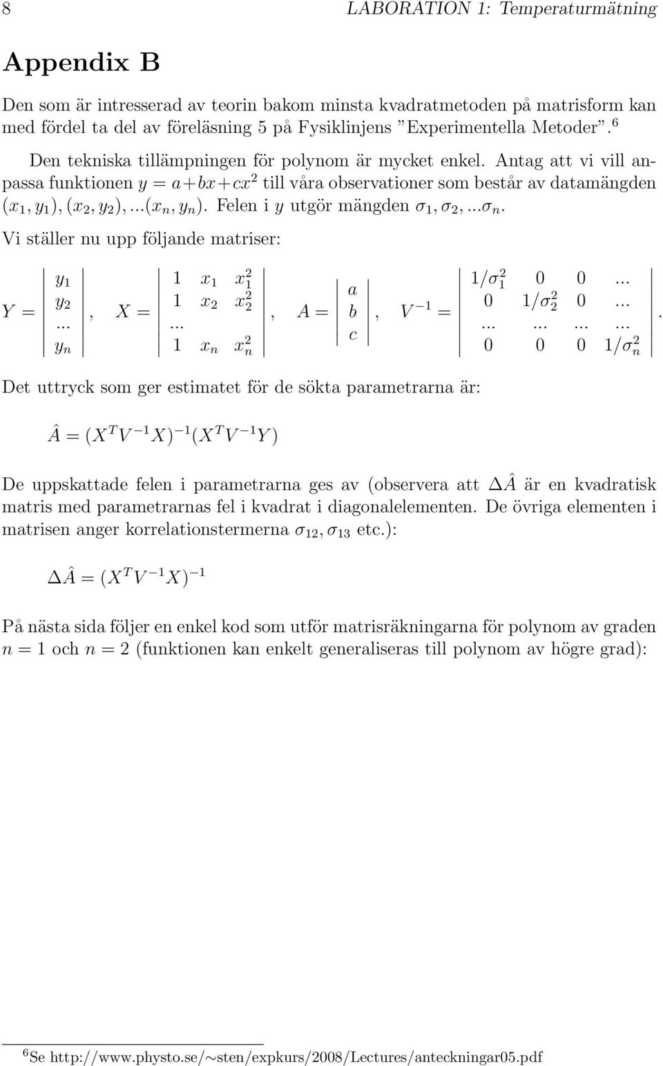 Felen i y utgör mängden σ 1,σ 2,...σ n. Vi ställer nu upp följande matriser: y 1 1 x 1 x 2 1 Y = y 2..., X = 1 x 2 x 2 2.