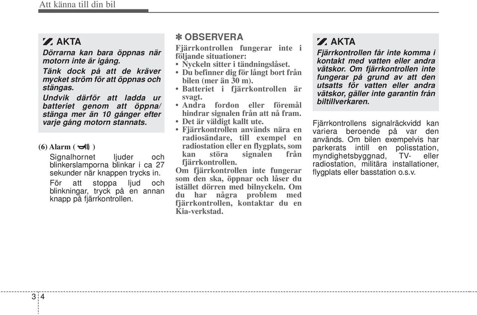 (6) Alarm ( ) Signalhornet ljuder och blinkerslamporna blinkar i ca 27 sekunder när knappen trycks in. För att stoppa ljud och blinkningar, tryck på en annan knapp på fjärrkontrollen.