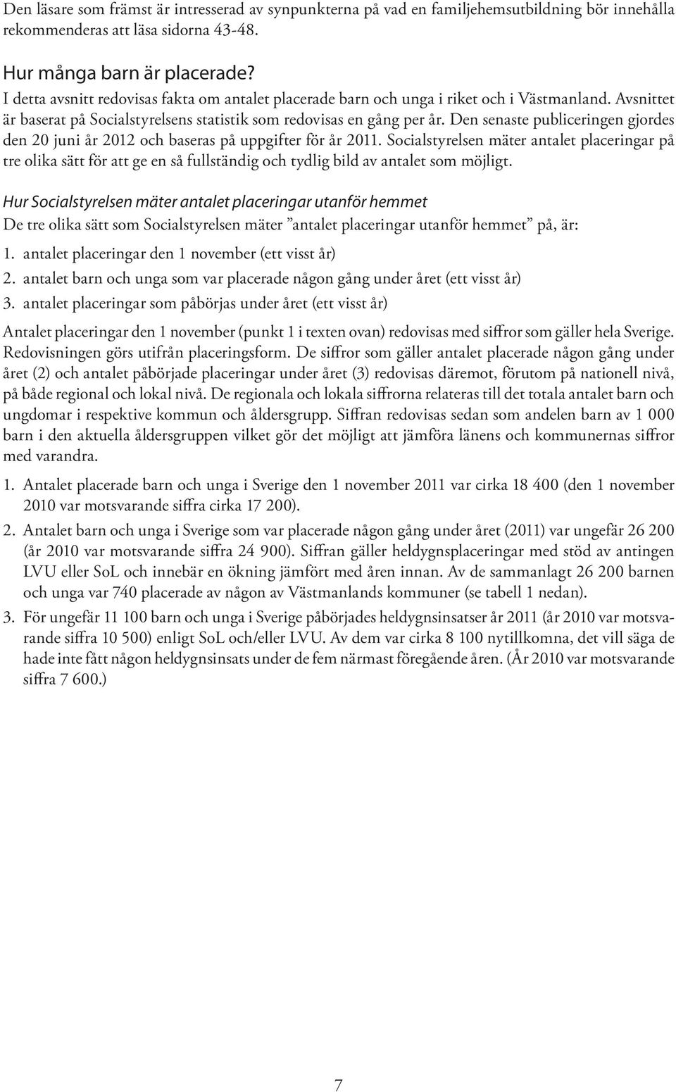 Den senaste publiceringen gjordes den 20 juni år 2012 och baseras på uppgifter för år 2011.