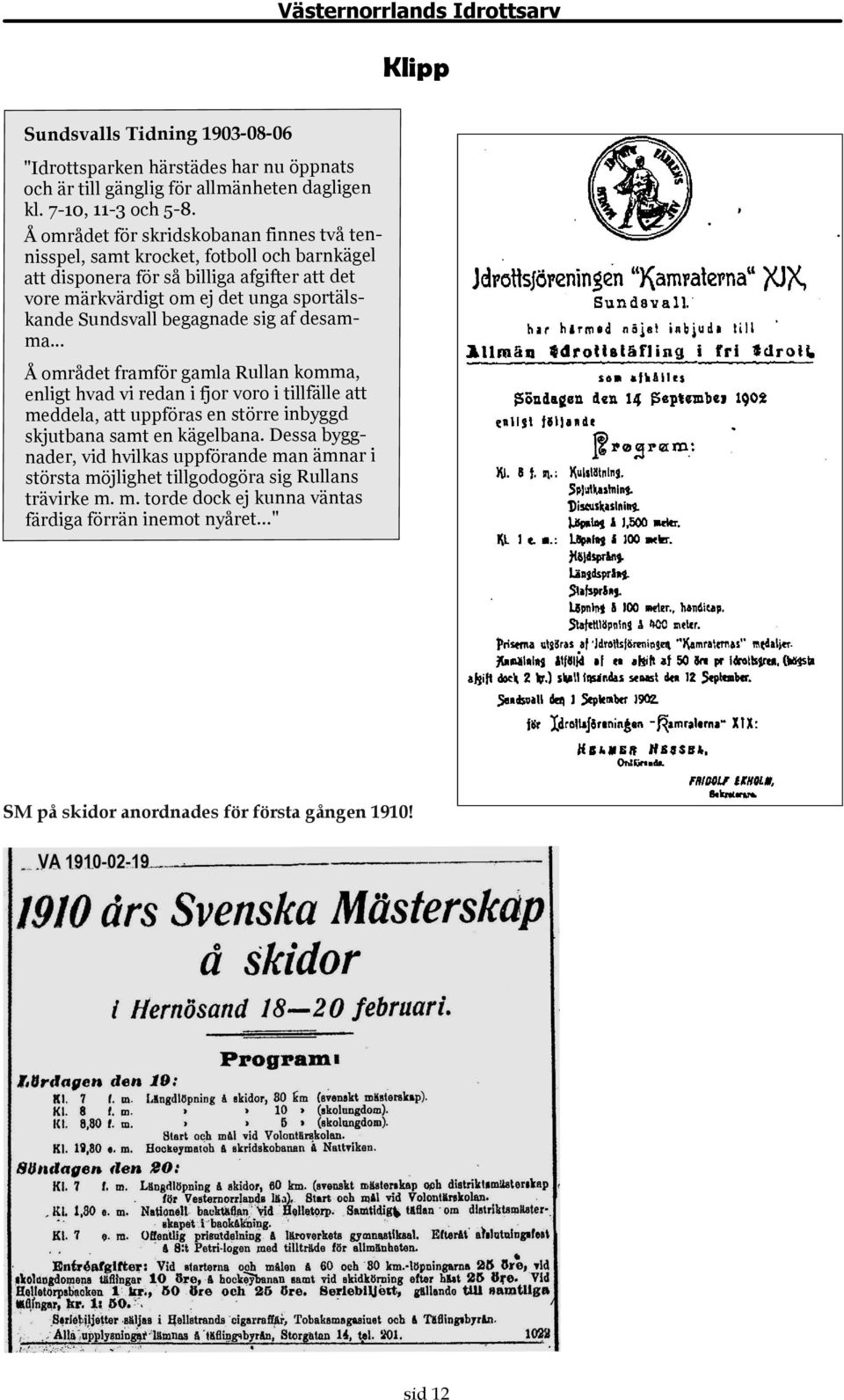 begagnade sig af desamma... Å området framför gamla Rullan komma, enligt hvad vi redan i fjor voro i tillfälle att meddela, att uppföras en större inbyggd skjutbana samt en kägelbana.
