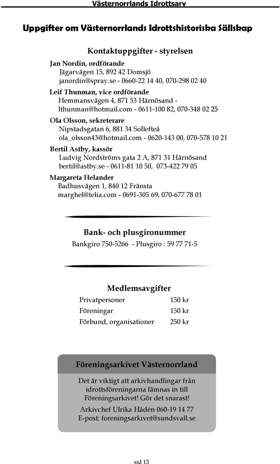com - 0611-100 82, 070-348 02 25 Ola Olsson, sekreterare Nipstadsgatan 6, 881 34 Sollefteå ola_olsson43@hotmail.