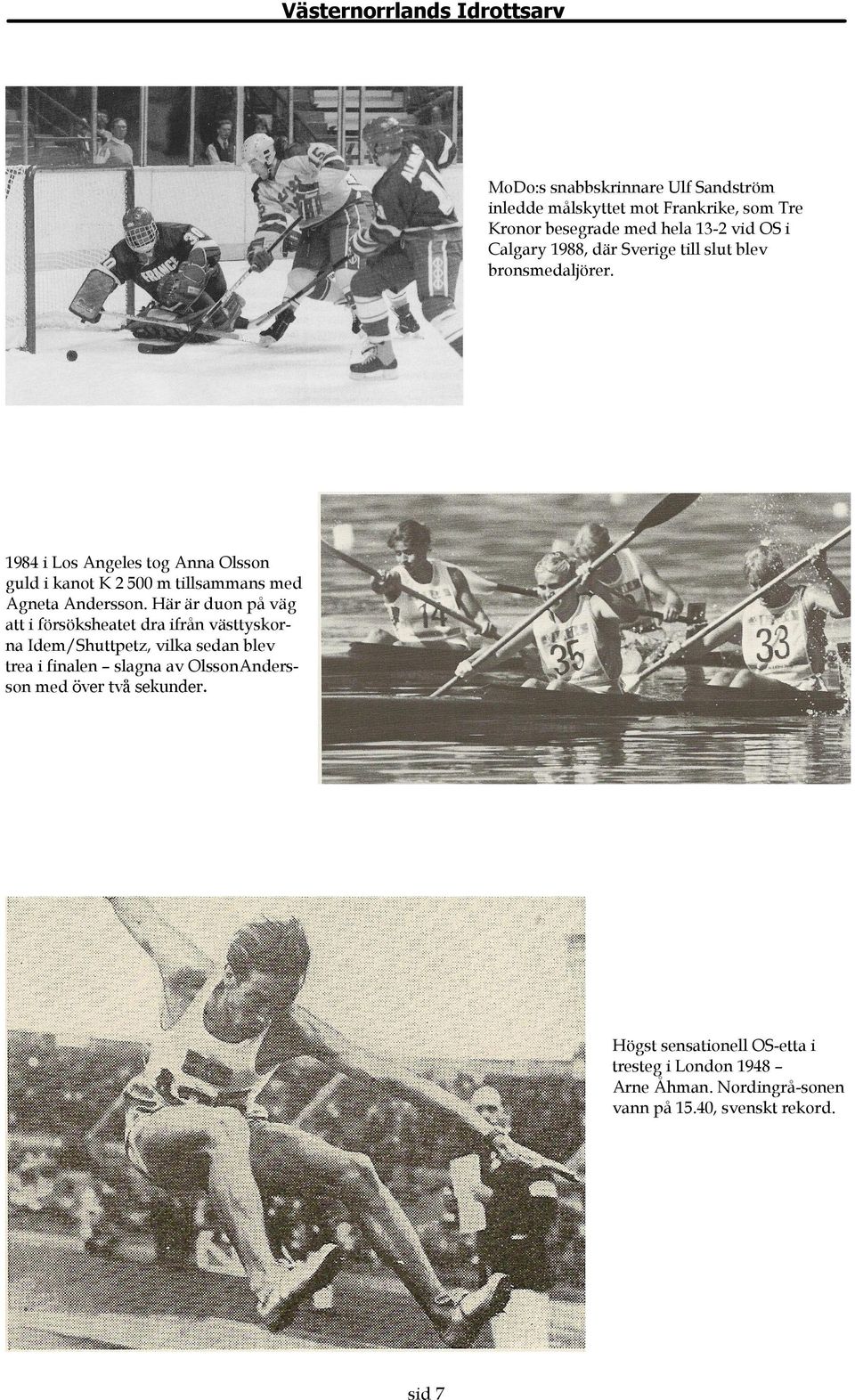 1984 i Los Angeles tog Anna Olsson guld i kanot K 2 500 m tillsammans med Agneta Andersson.