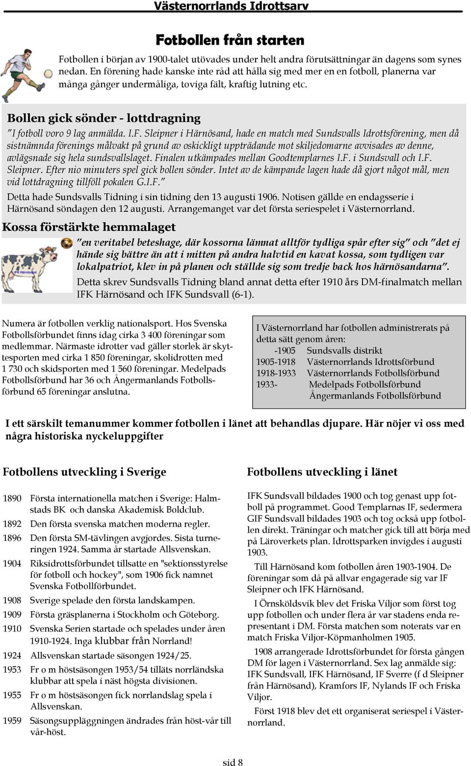 Bollen gick sönder - lottdragning I fotboll voro 9 lag anmälda. I.F.