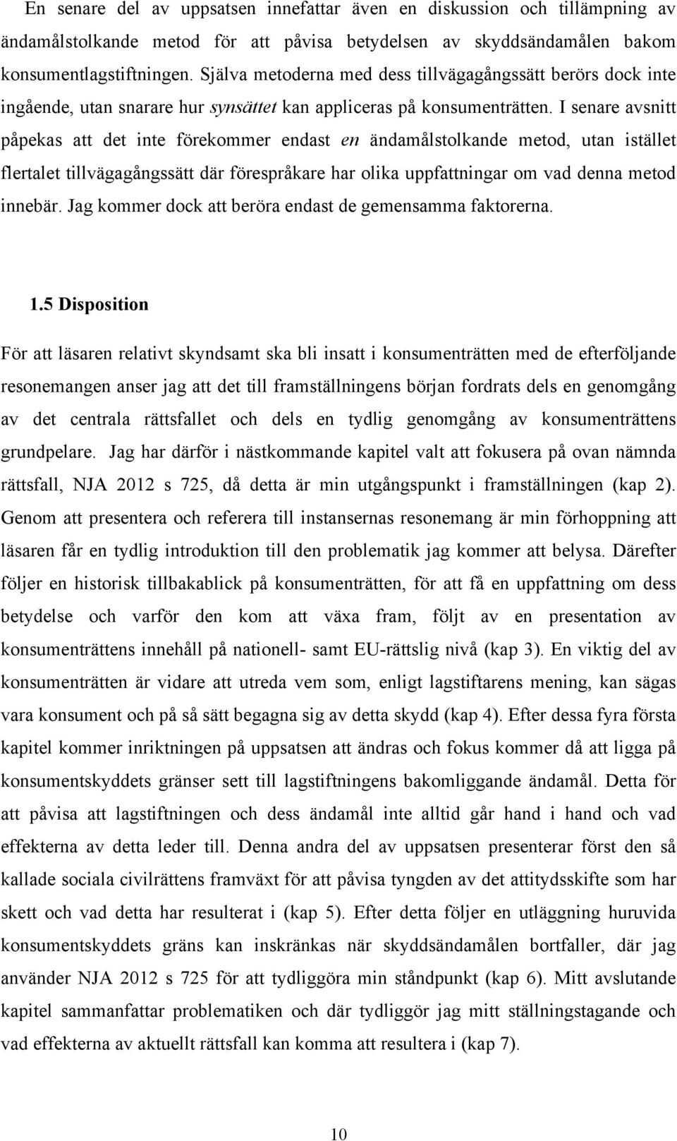 I senare avsnitt påpekas att det inte förekommer endast en ändamålstolkande metod, utan istället flertalet tillvägagångssätt där förespråkare har olika uppfattningar om vad denna metod innebär.