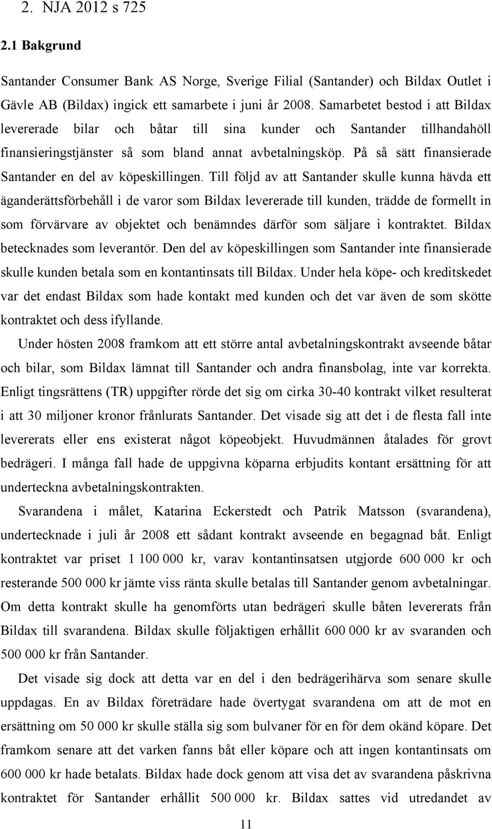 På så sätt finansierade Santander en del av köpeskillingen.