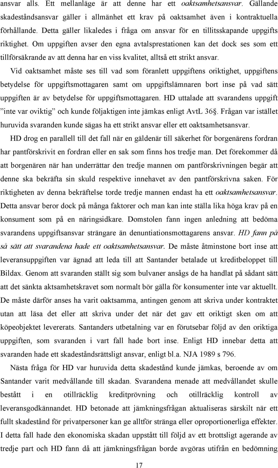 Om uppgiften avser den egna avtalsprestationen kan det dock ses som ett tillförsäkrande av att denna har en viss kvalitet, alltså ett strikt ansvar.