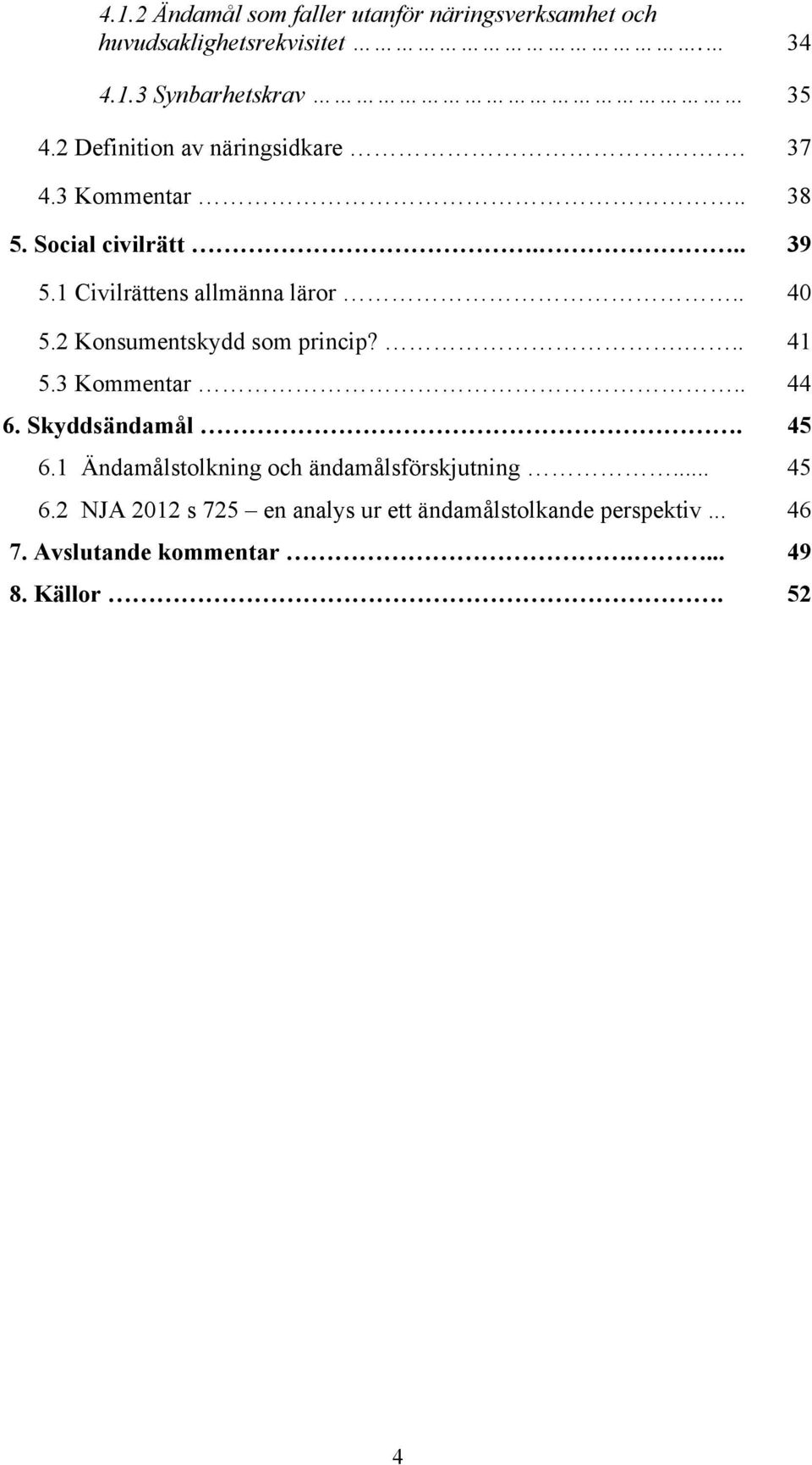 2 Konsumentskydd som princip?... 41 5.3 Kommentar.. 44 6. Skyddsändamål. 45 6.