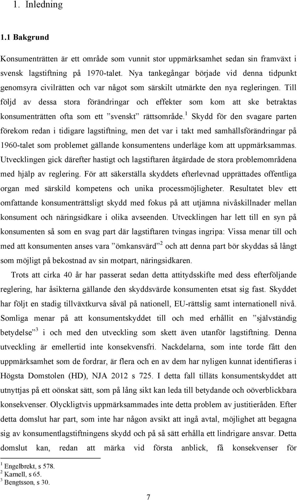 Till följd av dessa stora förändringar och effekter som kom att ske betraktas konsumenträtten ofta som ett svenskt rättsområde.