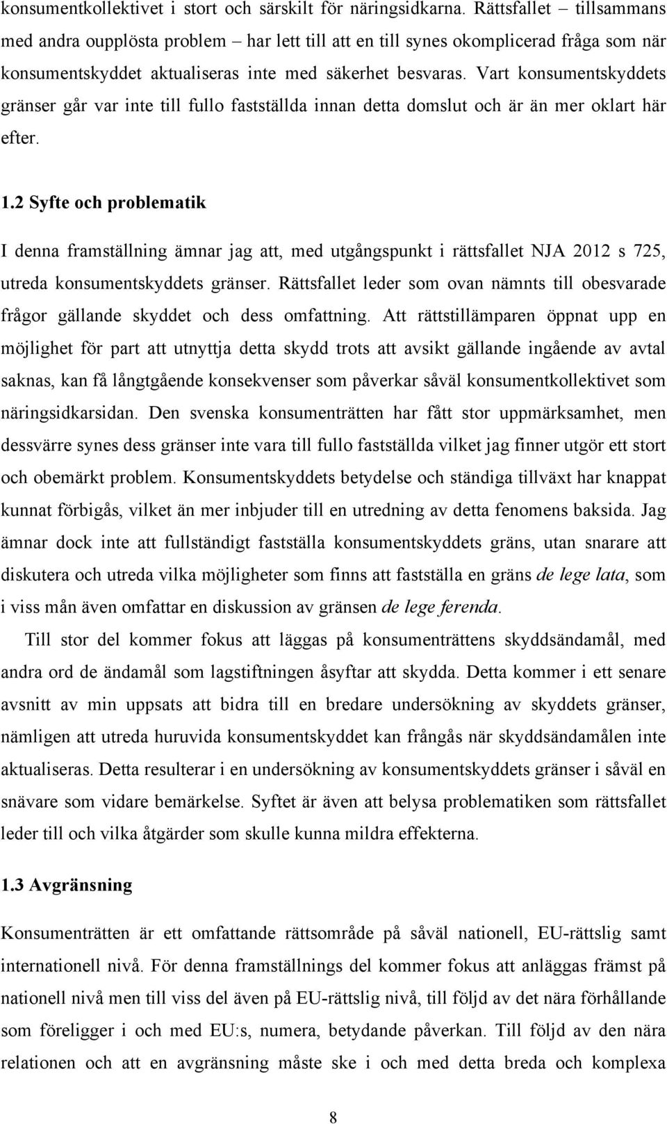 Vart konsumentskyddets gränser går var inte till fullo fastställda innan detta domslut och är än mer oklart här efter. 1.