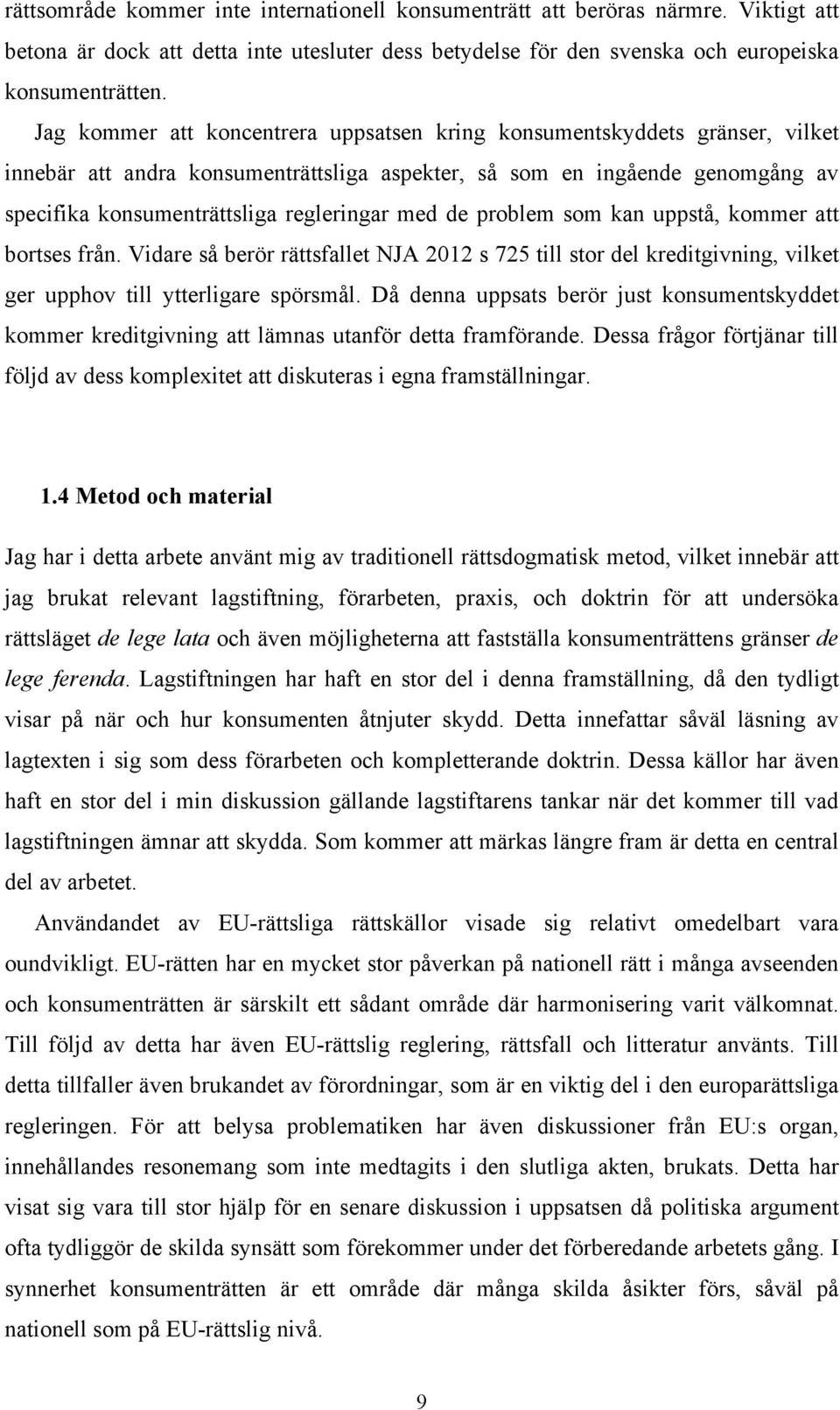 med de problem som kan uppstå, kommer att bortses från. Vidare så berör rättsfallet NJA 2012 s 725 till stor del kreditgivning, vilket ger upphov till ytterligare spörsmål.