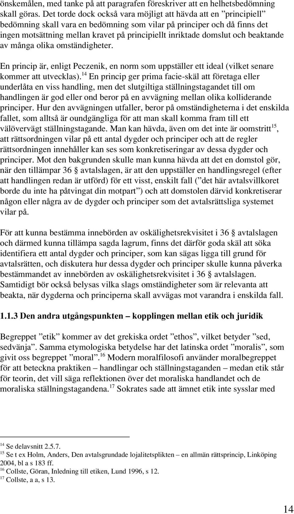 domslut och beaktande av många olika omständigheter. En princip är, enligt Peczenik, en norm som uppställer ett ideal (vilket senare kommer att utvecklas).