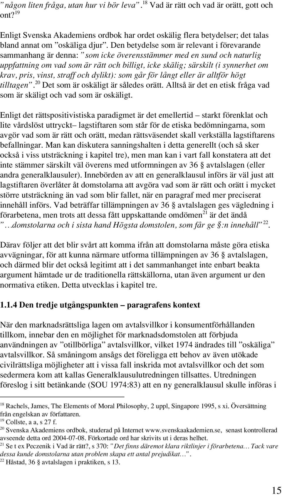 krav, pris, vinst, straff och dylikt): som går för långt eller är alltför högt tilltagen. 20 Det som är oskäligt är således orätt.