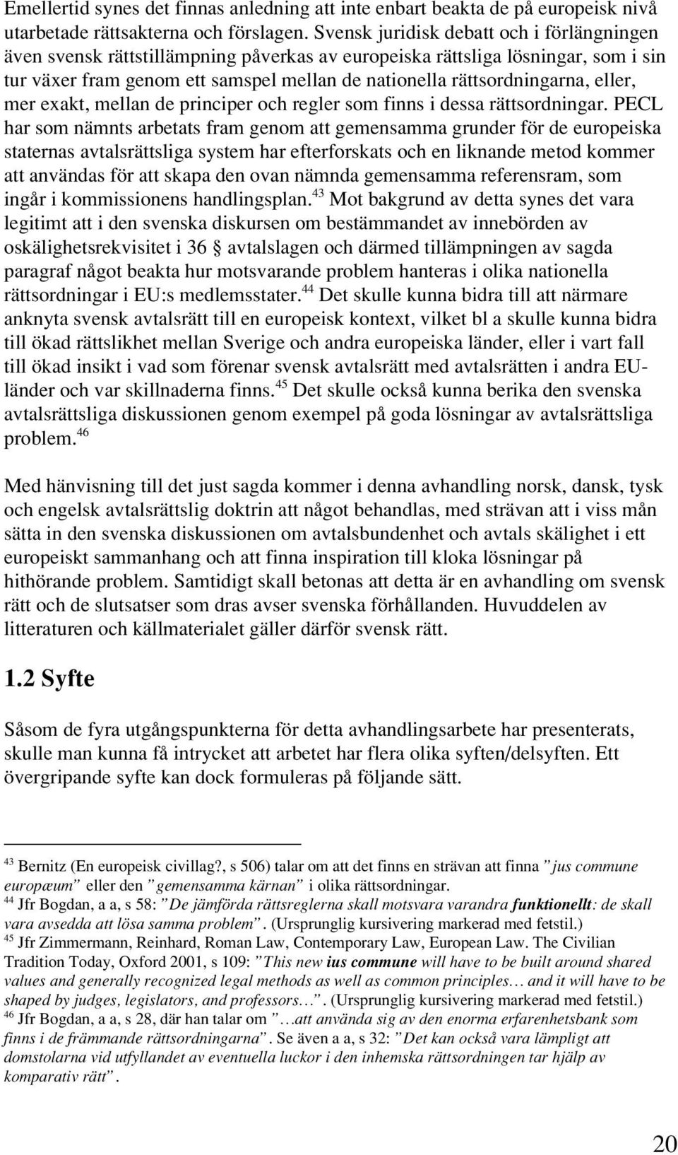 eller, mer exakt, mellan de principer och regler som finns i dessa rättsordningar.