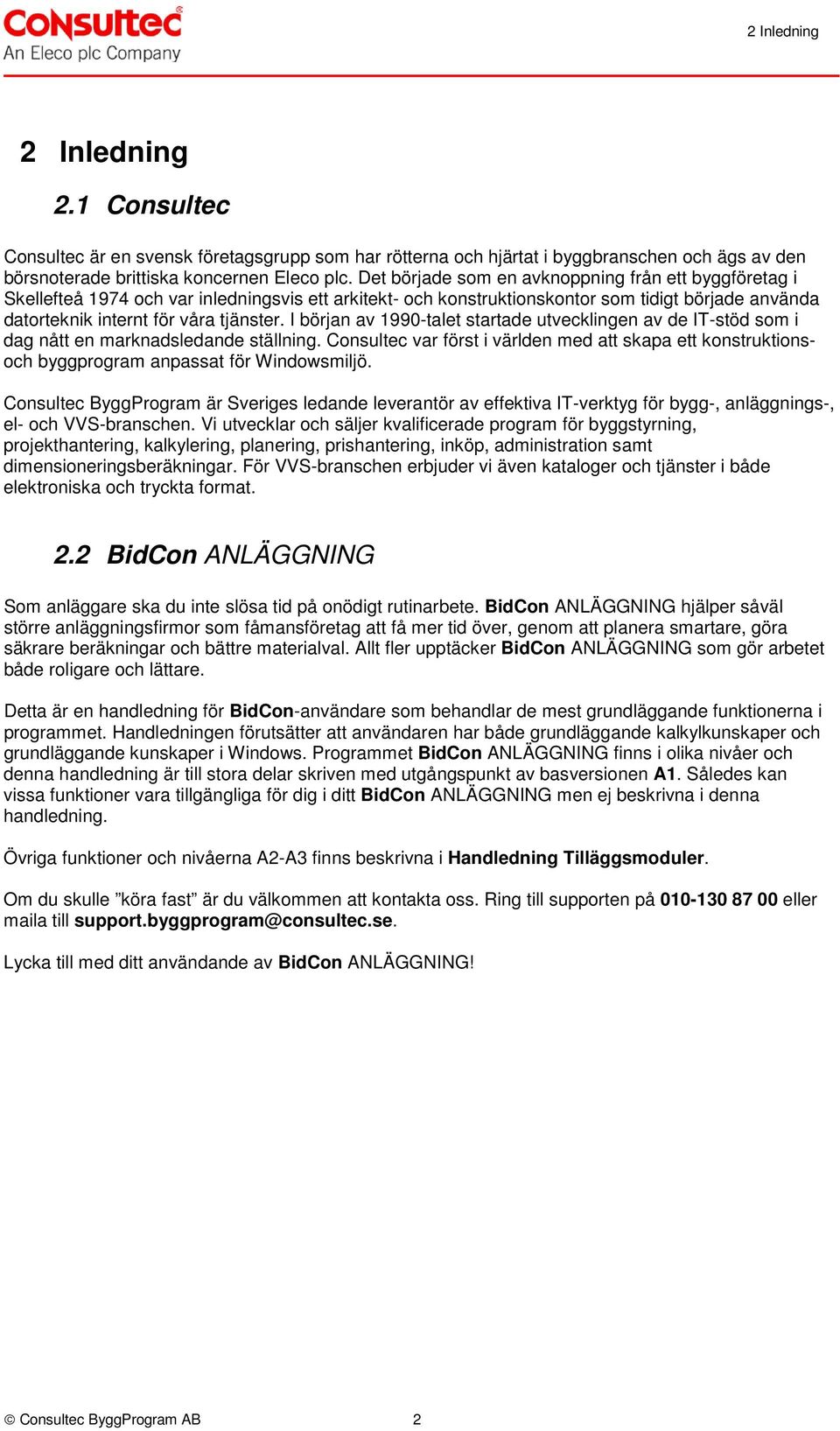 I början av 1990-talet startade utvecklingen av de IT-stöd som i dag nått en marknadsledande ställning.