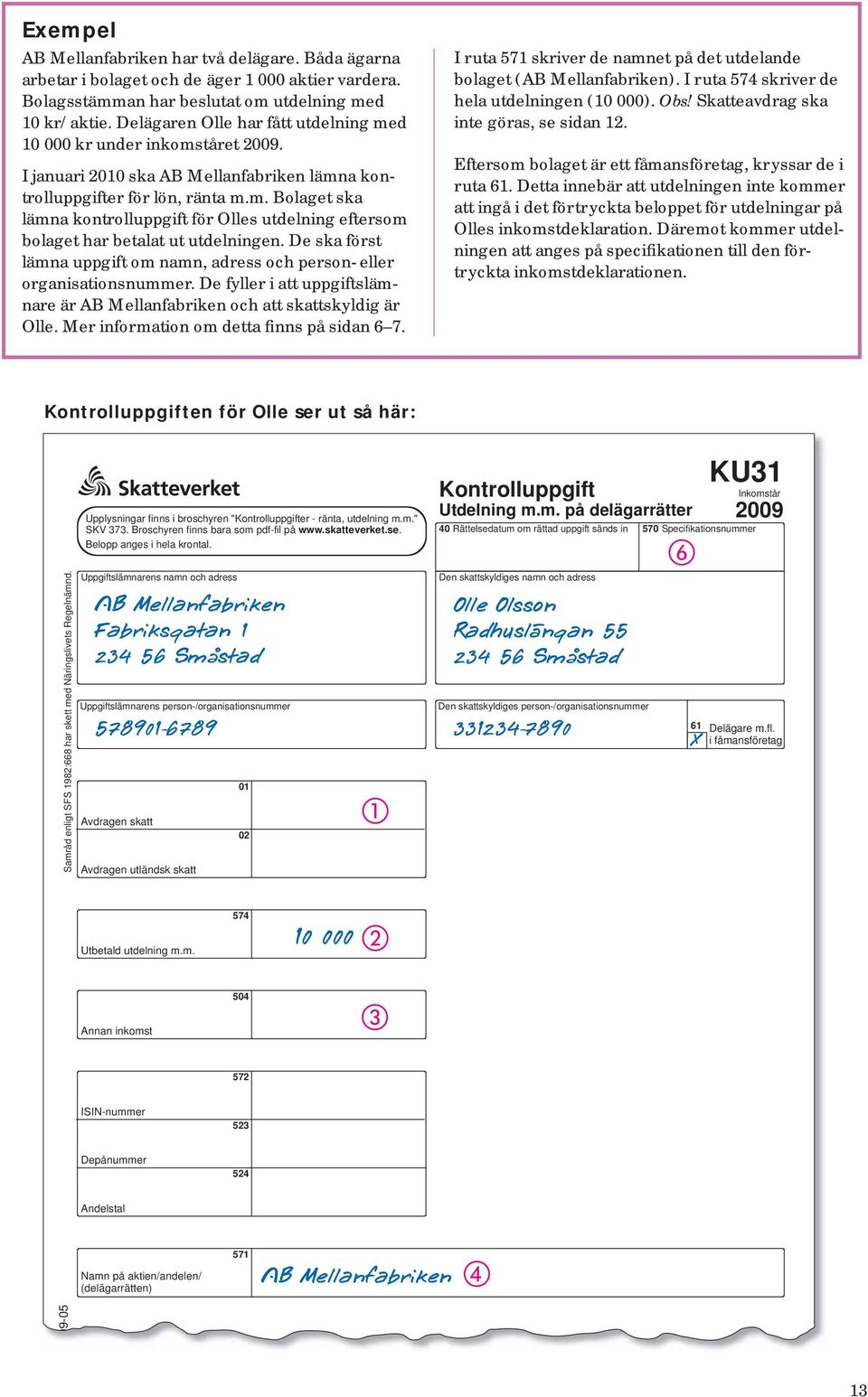 De ska först lämna uppgift om namn, adress och person- eller organisationsnummer. De fyller i att uppgiftslämnare är AB Mellanfabriken och att skattskyldig är Olle.