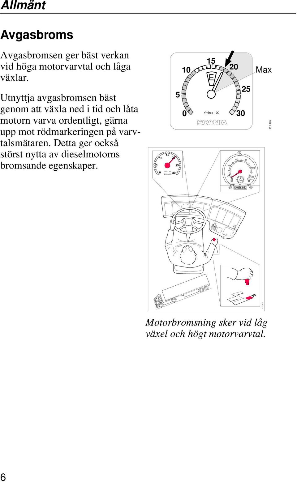 varvtalsmätaren. Detta ger också störst nytta av dieselmotorns bromsande egenskaper.