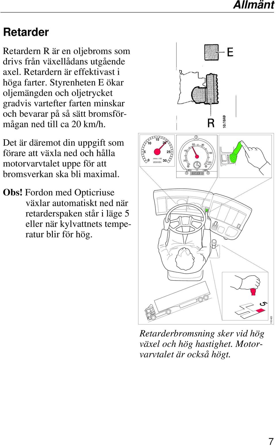 Det är däremot din uppgift som förare att växla ned och hålla motorvarvtalet uppe för att bromsverkan ska bli maximal.