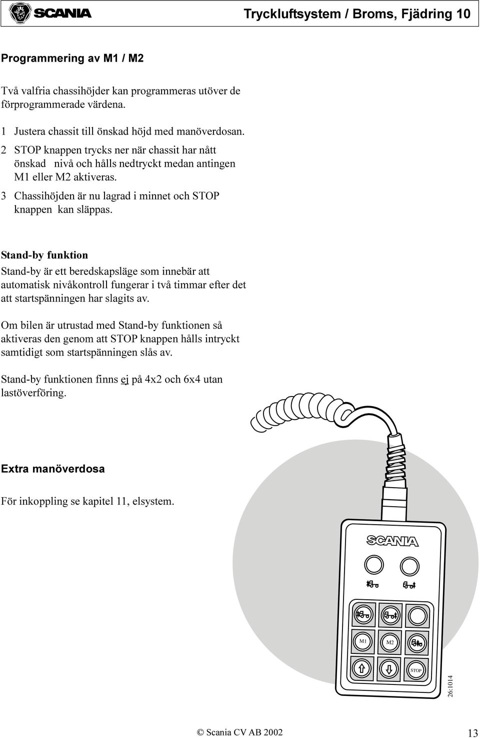 Stand-by funktion Stand-by är ett beredskapsläge som innebär att automatisk nivåkontroll fungerar i två timmar efter det att startspänningen har slagits av.