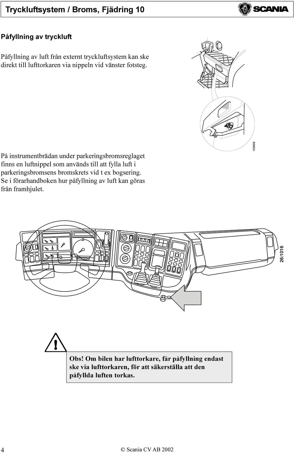 På instrumentbrädan under parkeringsbromsreglaget finns en luftnippel som används till att fylla luft i parkeringsbromsens