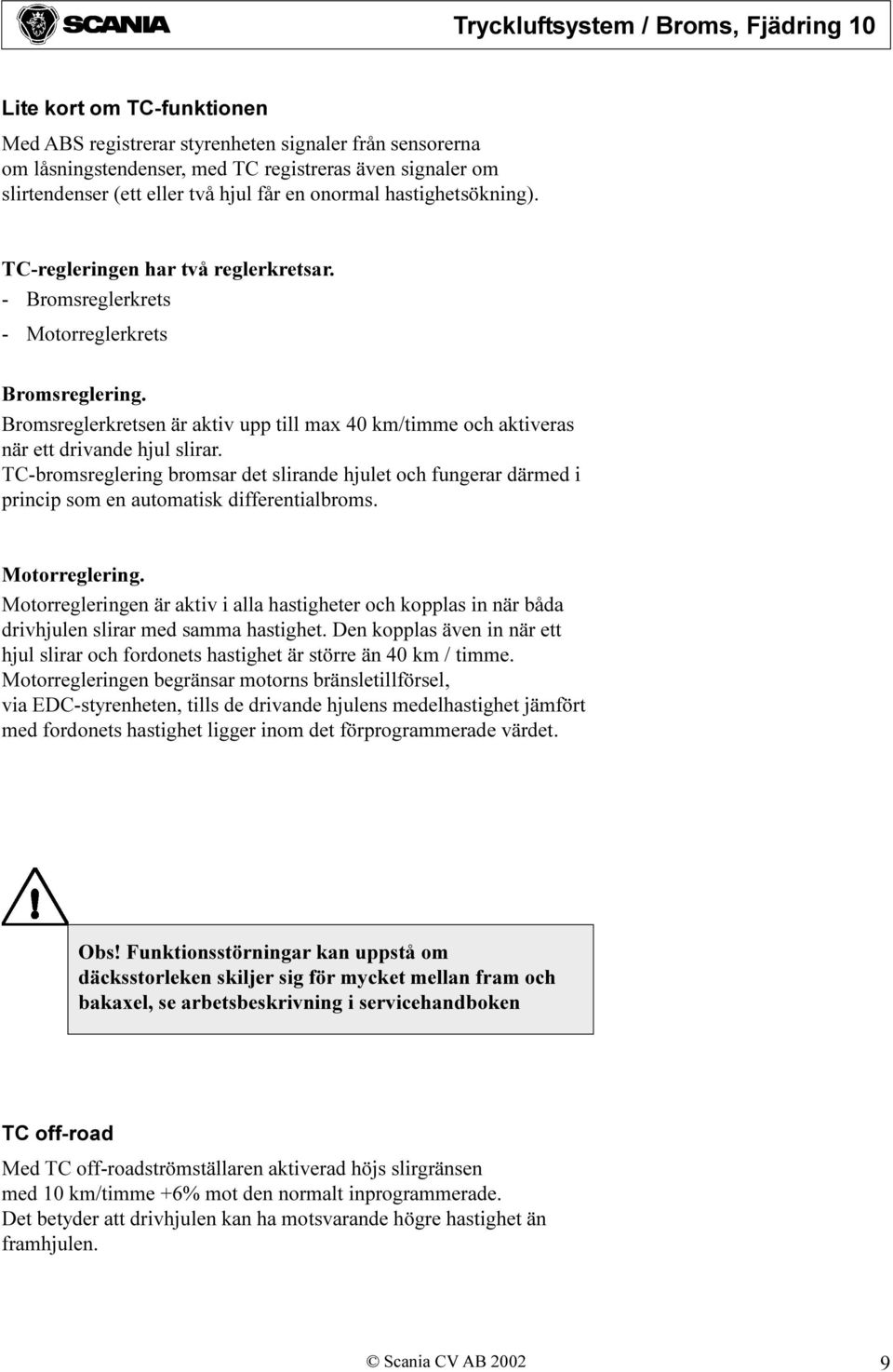 Bromsreglerkretsen är aktiv upp till max 40 km/timme och aktiveras när ett drivande hjul slirar.