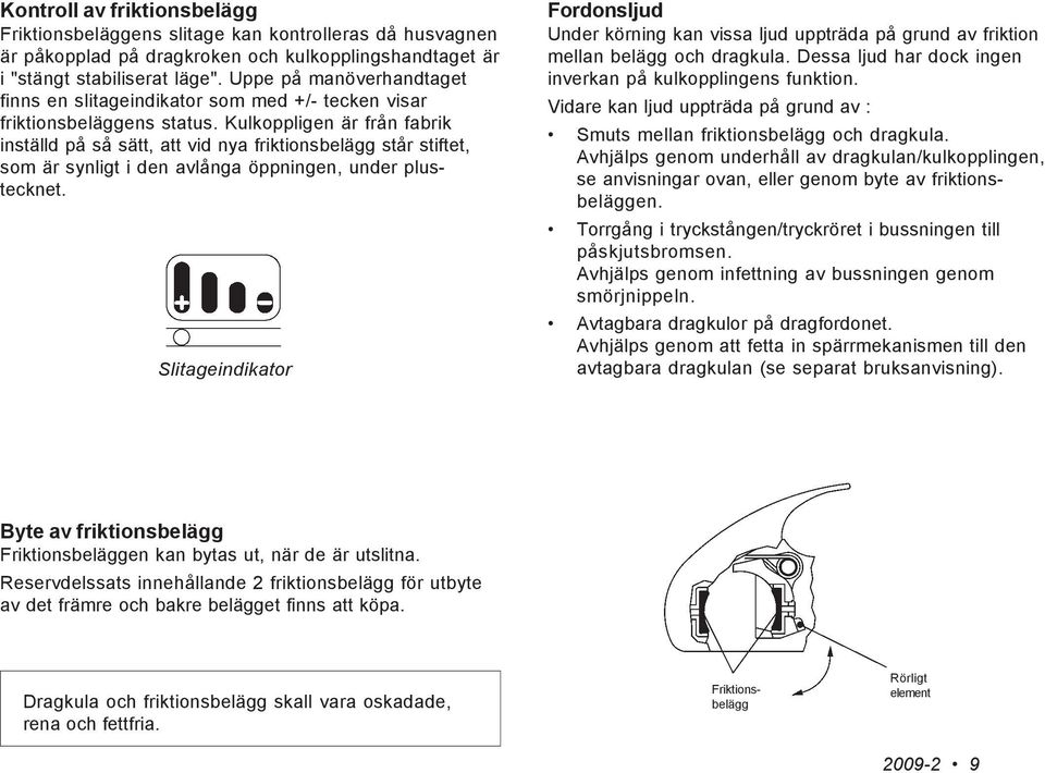 Kulkoppligen är från fabrik inställd på så sätt, att vid nya friktionsbelägg står stiftet, som är synligt i den avlånga öppningen, under plustecknet.