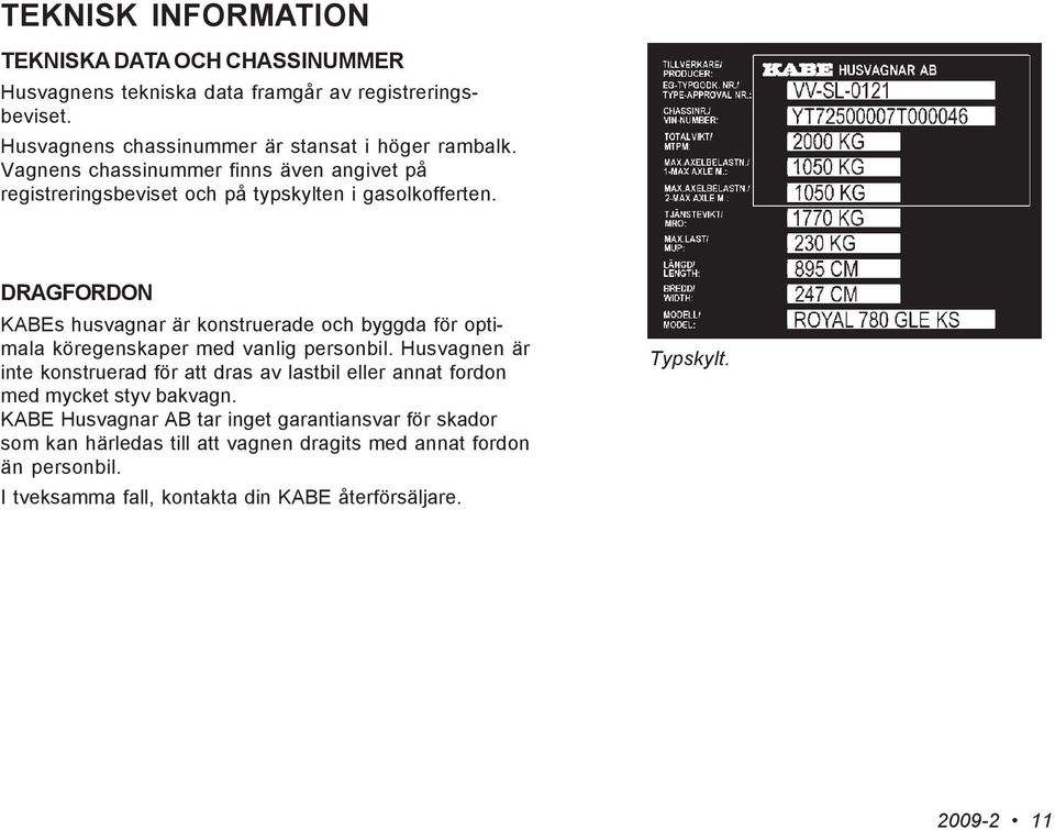 DRAGFORDON KABEs husvagnar är konstruerade och byggda för optimala köregenskaper med vanlig personbil.