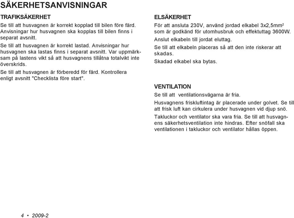 Se till att husvagnen är förberedd för färd. Kontrollera enligt avsnitt "Checklista före start".