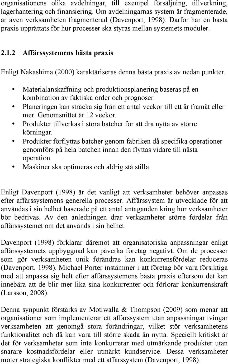 Materialanskaffning och produktionsplanering baseras på en kombination av faktiska order och prognoser. Planeringen kan sträcka sig från ett antal veckor till ett år framåt eller mer.