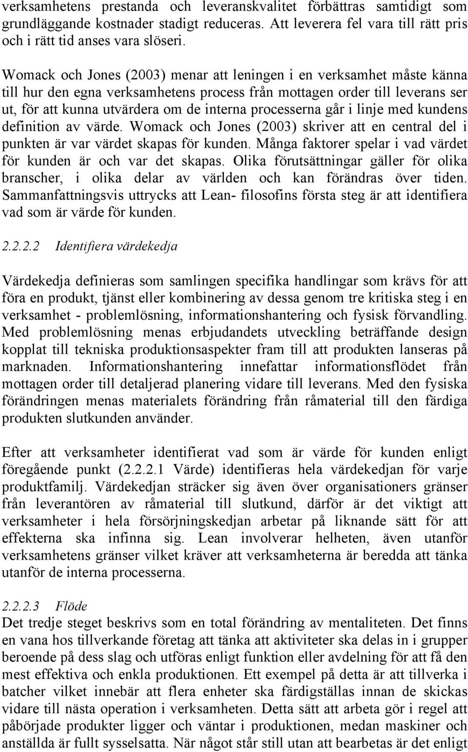 processerna går i linje med kundens definition av värde. Womack och Jones (2003) skriver att en central del i punkten är var värdet skapas för kunden.