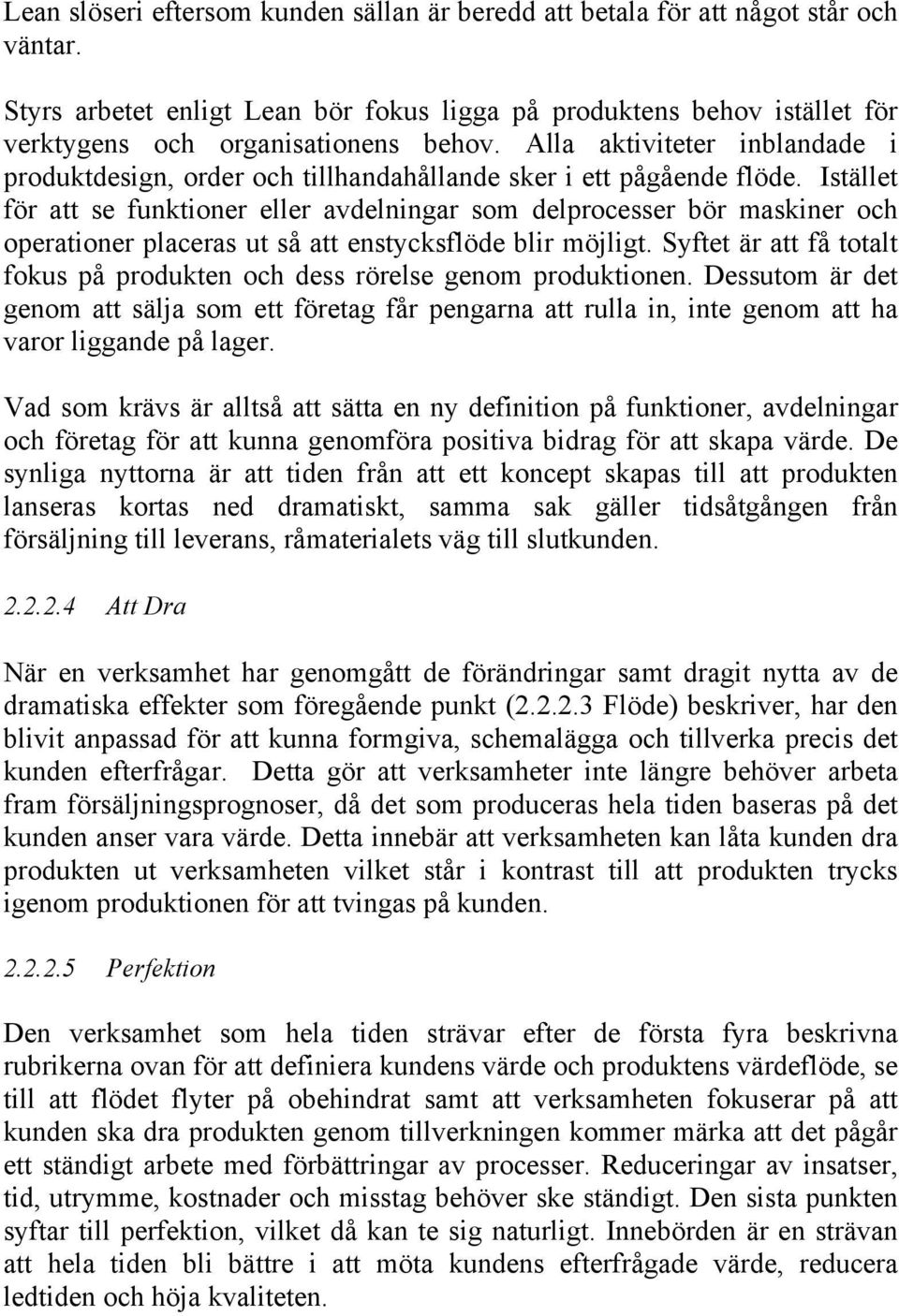 Istället för att se funktioner eller avdelningar som delprocesser bör maskiner och operationer placeras ut så att enstycksflöde blir möjligt.