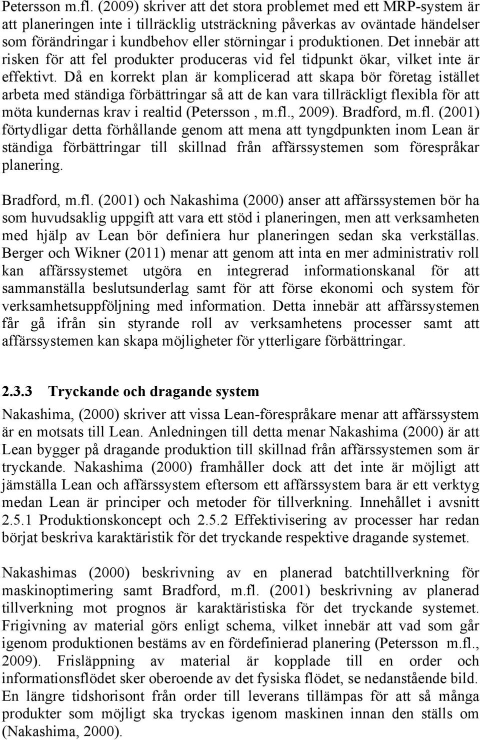 produktionen. Det innebär att risken för att fel produkter produceras vid fel tidpunkt ökar, vilket inte är effektivt.