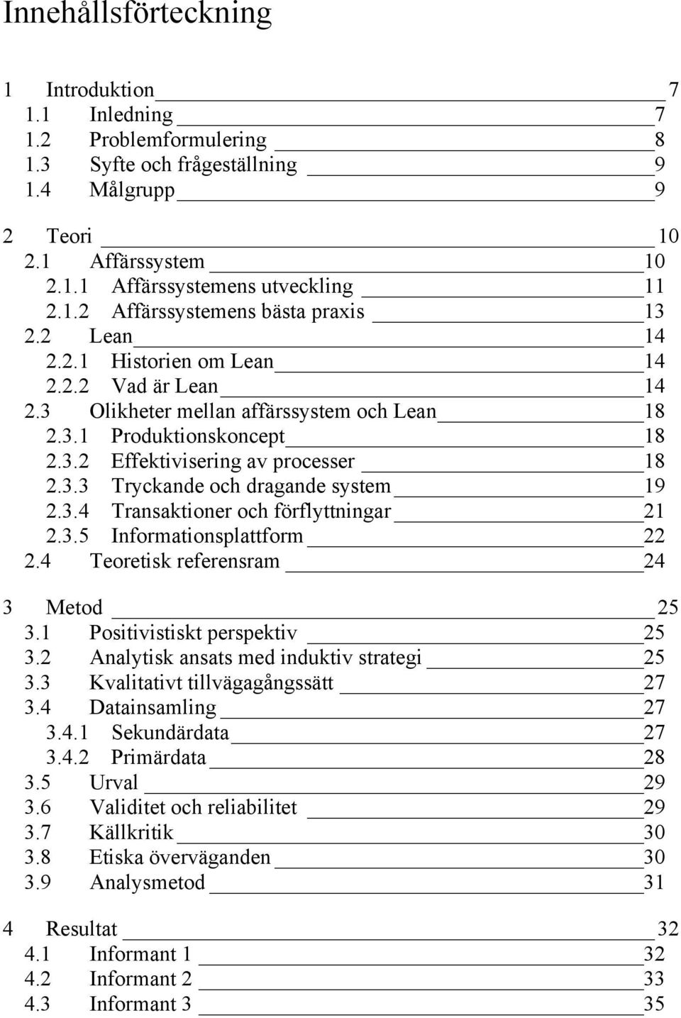 3.4 Transaktioner och förflyttningar 21 2.3.5 Informationsplattform 22 2.4 Teoretisk referensram 24 3 Metod 25 3.1 Positivistiskt perspektiv 25 3.2 Analytisk ansats med induktiv strategi 25 3.