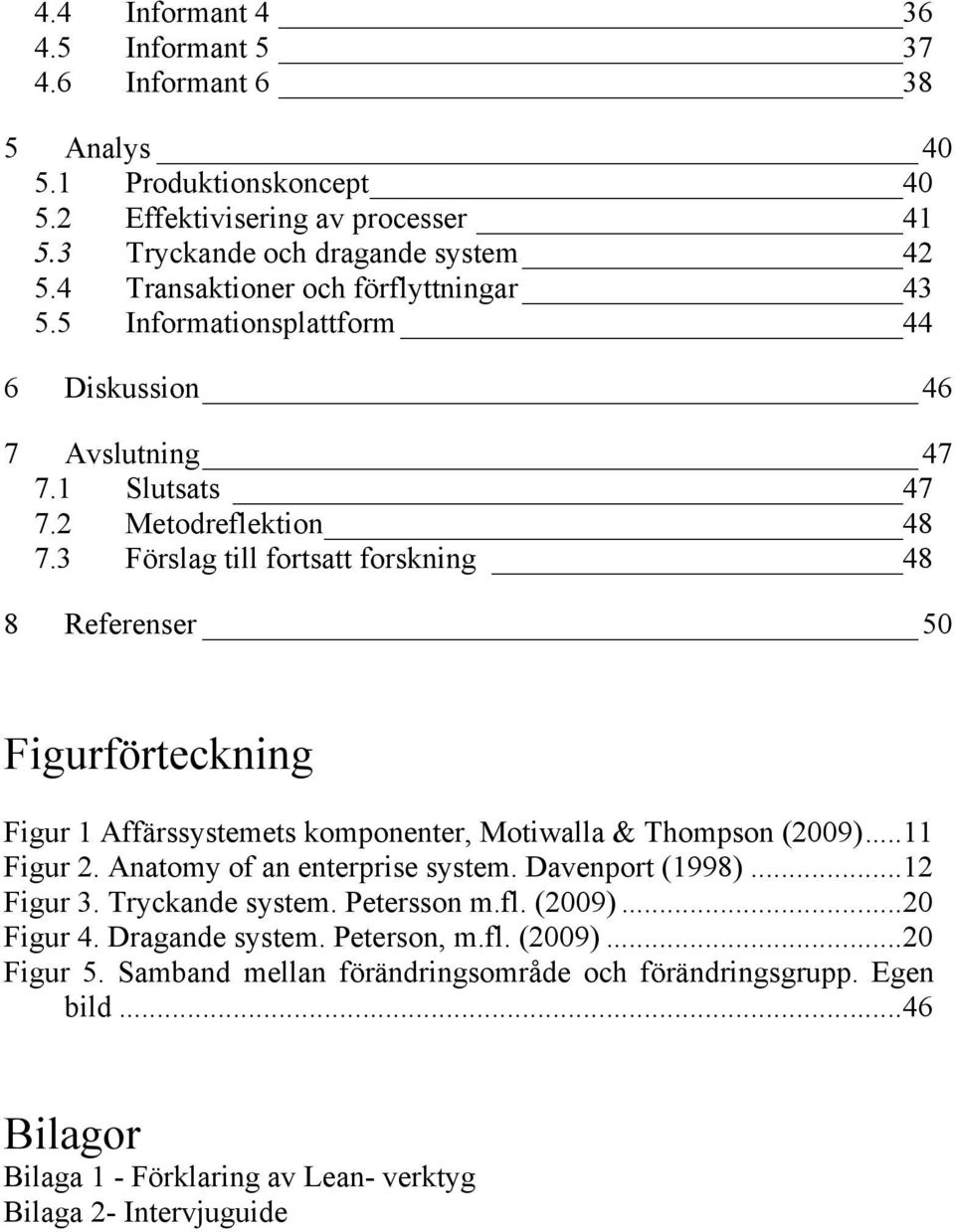 3 Förslag till fortsatt forskning 48 8 Referenser 50 Figurförteckning Figur 1 Affärssystemets komponenter, Motiwalla & Thompson (2009)... 11 Figur 2. Anatomy of an enterprise system.