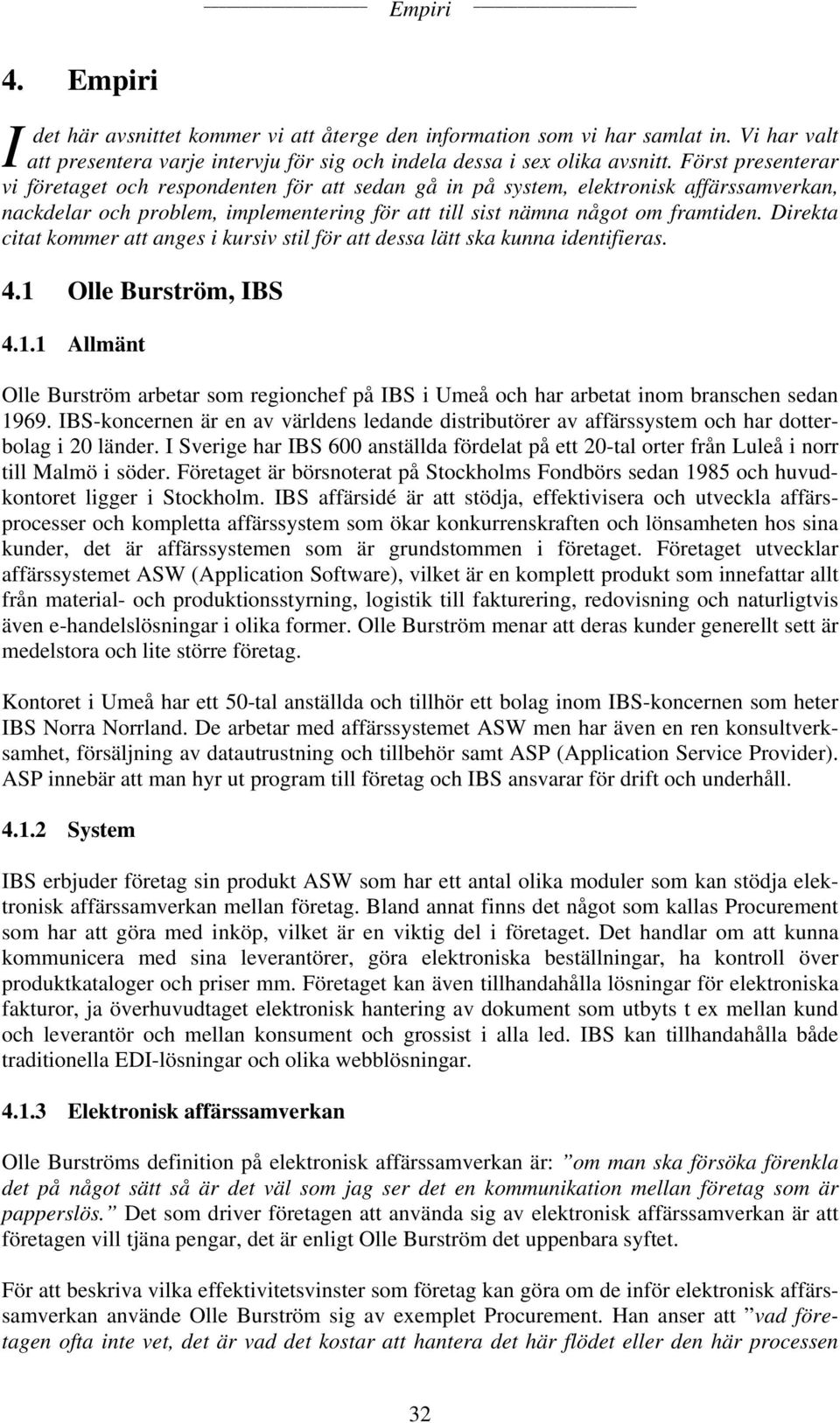 Direkta citat kommer att anges i kursiv stil för att dessa lätt ska kunna identifieras. 4.1 Olle Burström, IBS 4.1.1 Allmänt Olle Burström arbetar som regionchef på IBS i Umeå och har arbetat inom branschen sedan 1969.